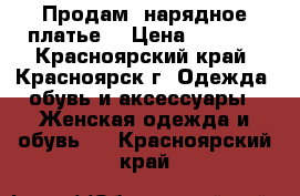 Продам  нарядное платье. › Цена ­ 1 500 - Красноярский край, Красноярск г. Одежда, обувь и аксессуары » Женская одежда и обувь   . Красноярский край